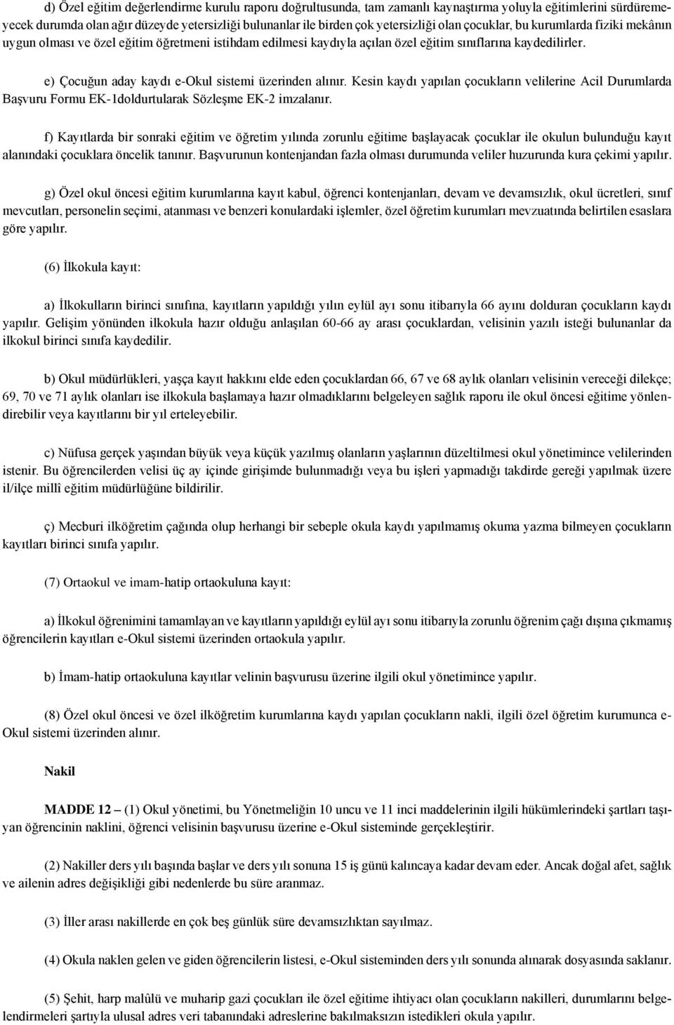 e) Çocuğun aday kaydı e-okul sistemi üzerinden alınır. Kesin kaydı yapılan çocukların velilerine Acil Durumlarda Başvuru Formu EK-1doldurtularak Sözleşme EK-2 imzalanır.