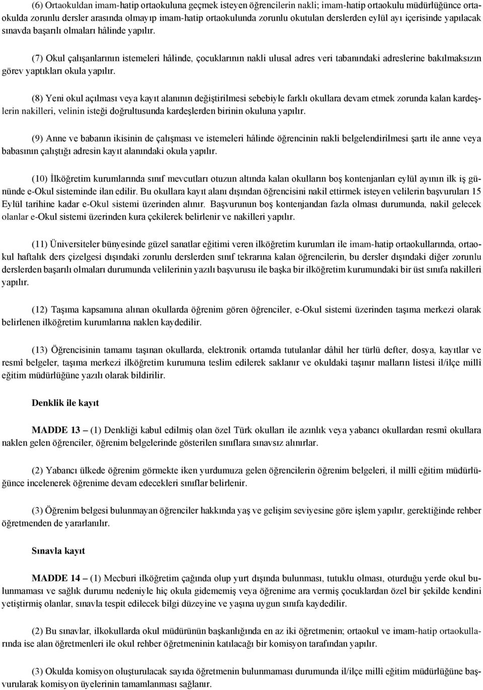 (7) Okul çalışanlarının istemeleri hâlinde, çocuklarının nakli ulusal adres veri tabanındaki adreslerine bakılmaksızın görev yaptıkları okula yapılır.