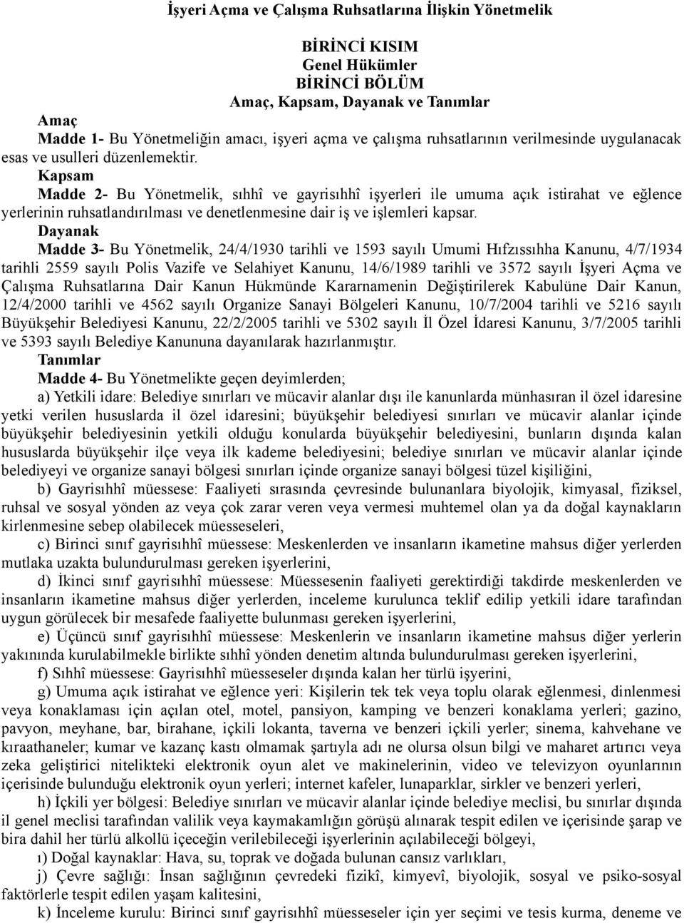 Kapsam Madde 2- Bu Yönetmelik, sıhhî ve gayrisıhhî işyerleri ile umuma açık istirahat ve eğlence yerlerinin ruhsatlandırılması ve denetlenmesine dair iş ve işlemleri kapsar.