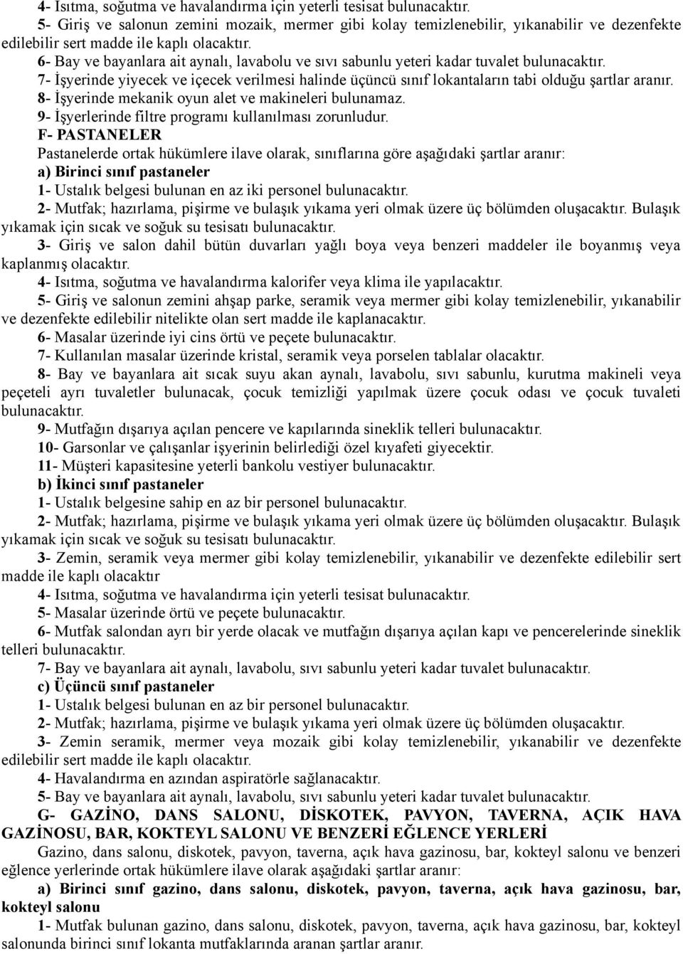 6- Bay ve bayanlara ait aynalı, lavabolu ve sıvı sabunlu yeteri kadar tuvalet bulunacaktır. 7- İşyerinde yiyecek ve içecek verilmesi halinde üçüncü sınıf lokantaların tabi olduğu şartlar aranır.