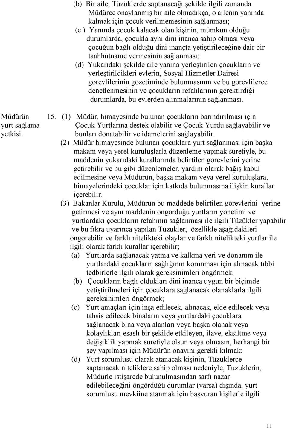 aile yanına yerleştirilen çocukların ve yerleştirildikleri evlerin, Sosyal Hizmetler Dairesi görevlilerinin gözetiminde bulunmasının ve bu görevlilerce denetlenmesinin ve çocukların refahlarının