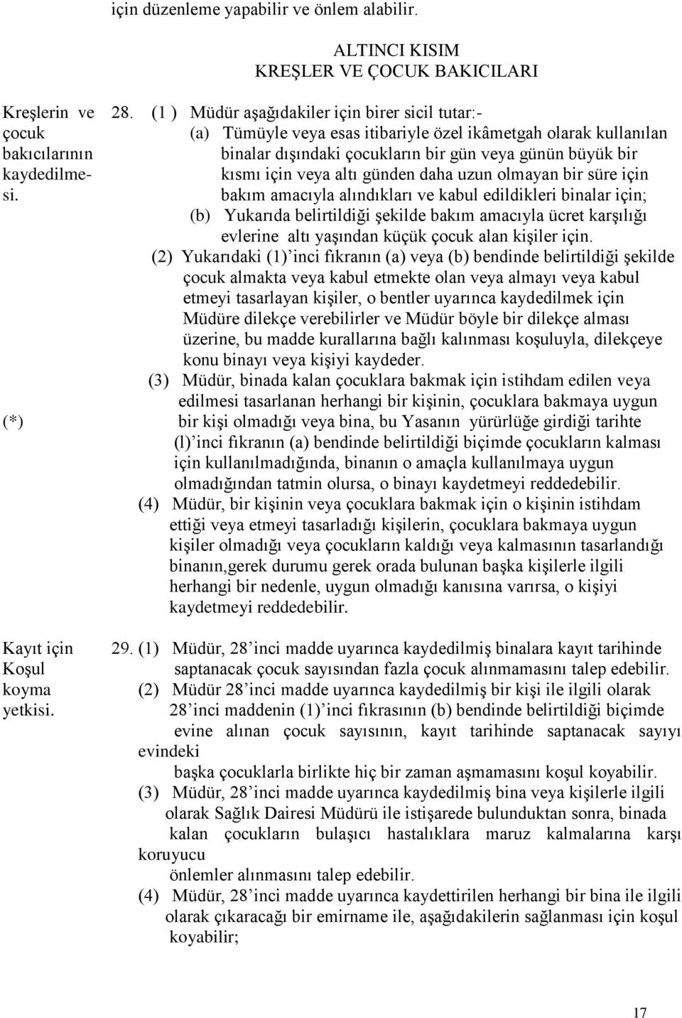 günden daha uzun olmayan bir süre için bakım amacıyla alındıkları ve kabul edildikleri binalar için; (b) Yukarıda belirtildiği şekilde bakım amacıyla ücret karşılığı evlerine altı yaşından küçük