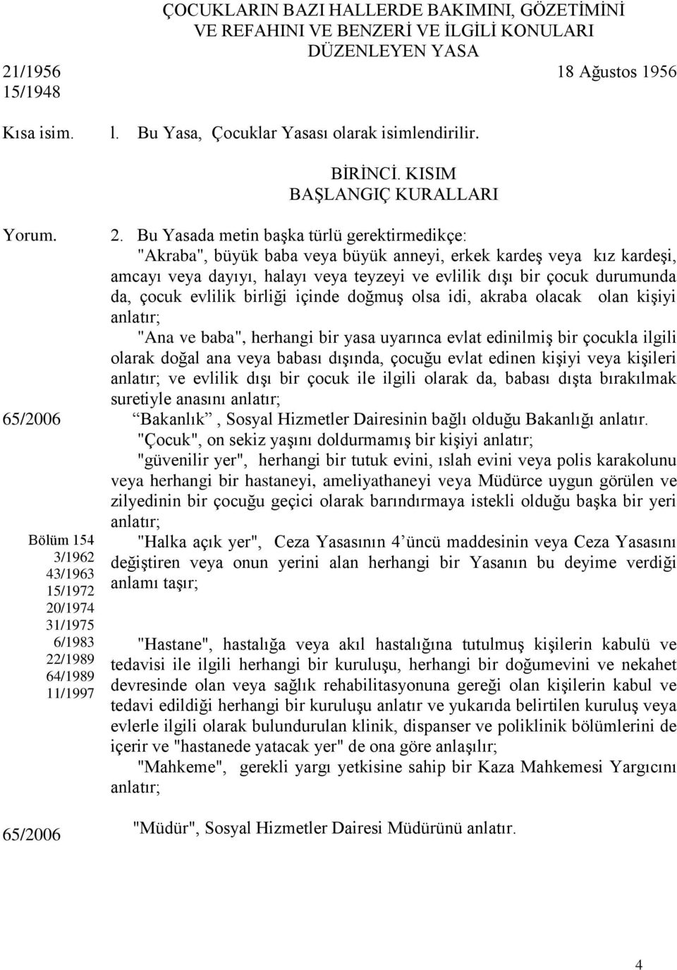 Bu Yasada metin başka türlü gerektirmedikçe: "Akraba", büyük baba veya büyük anneyi, erkek kardeş veya kız kardeşi, amcayı veya dayıyı, halayı veya teyzeyi ve evlilik dışı bir çocuk durumunda da,