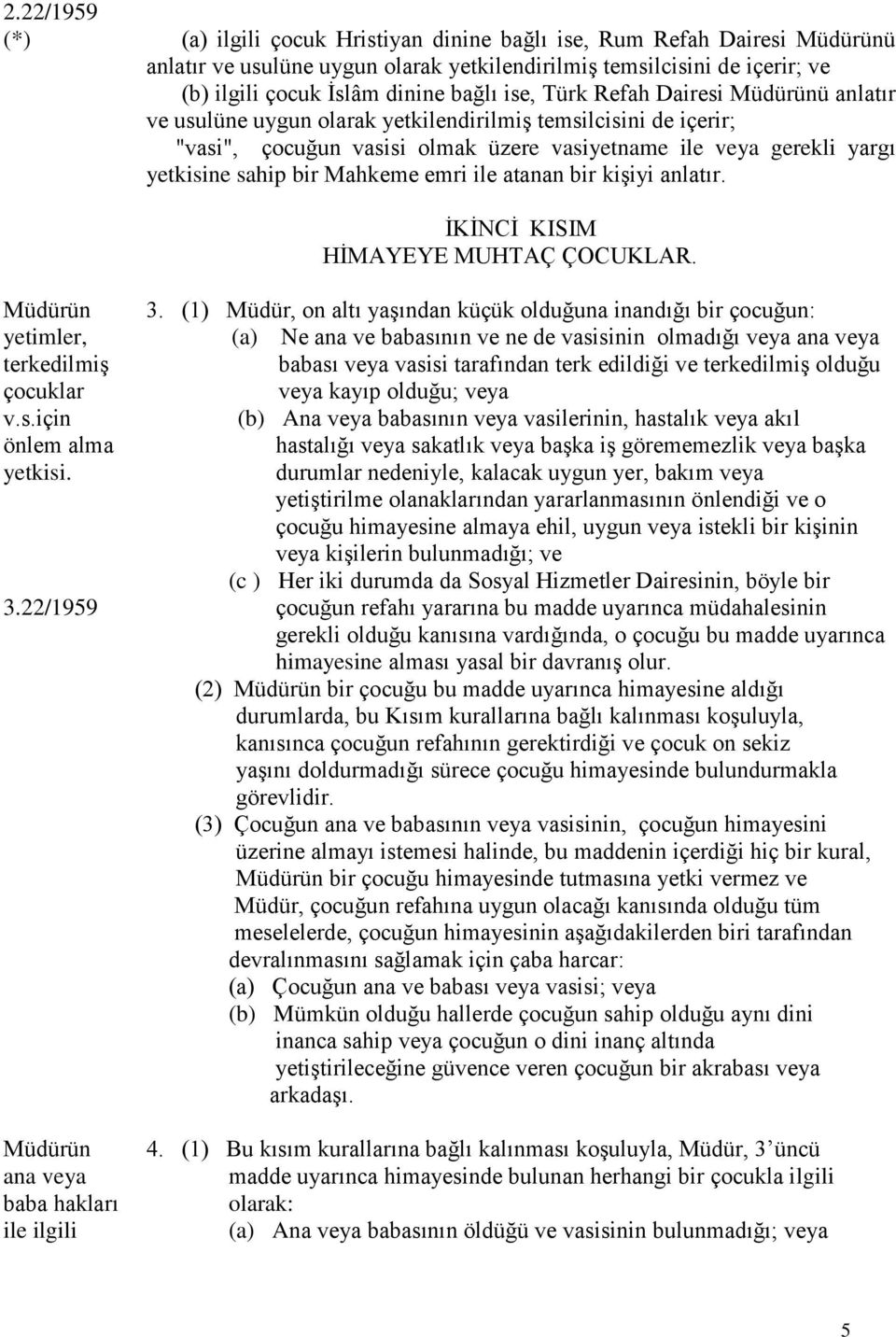 emri ile atanan bir kişiyi anlatır. İKİNCİ KISIM HİMAYEYE MUHTAÇ ÇOCUKLAR. Müdürün yetimler, terkedilmiş çocuklar v.s.için önlem alma yetkisi. 3.22/1959 Müdürün ana veya baba hakları ile ilgili 3.