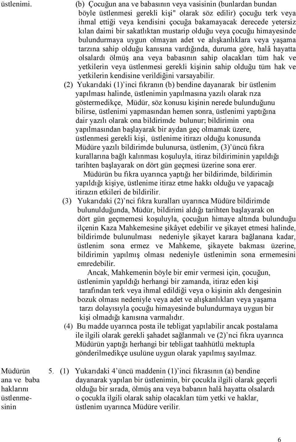 kendisini çocuğa bakamayacak derecede yetersiz kılan daimi bir sakatlıktan mustarip olduğu veya çocuğu himayesinde bulundurmaya uygun olmayan adet ve alışkanlıklara veya yaşama tarzına sahip olduğu