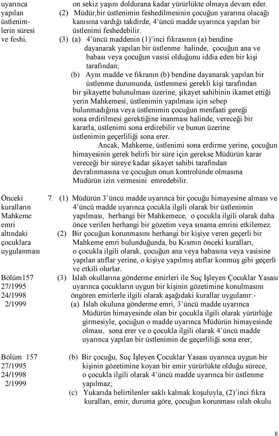 (2) Müdür,bir üstlenimin feshedilmesinin çocuğun yararına olacağı kanısına vardığı takdirde, 4 üncü madde uyarınca yapılan bir üstlenimi feshedebilir.