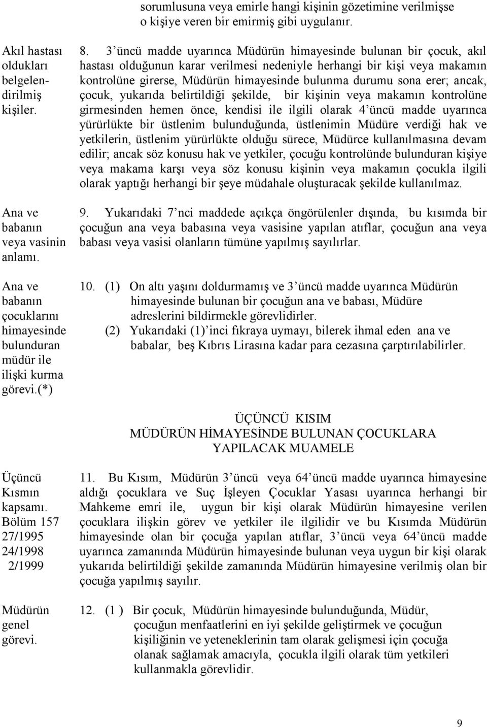 3 üncü madde uyarınca Müdürün himayesinde bulunan bir çocuk, akıl hastası olduğunun karar verilmesi nedeniyle herhangi bir kişi veya makamın kontrolüne girerse, Müdürün himayesinde bulunma durumu