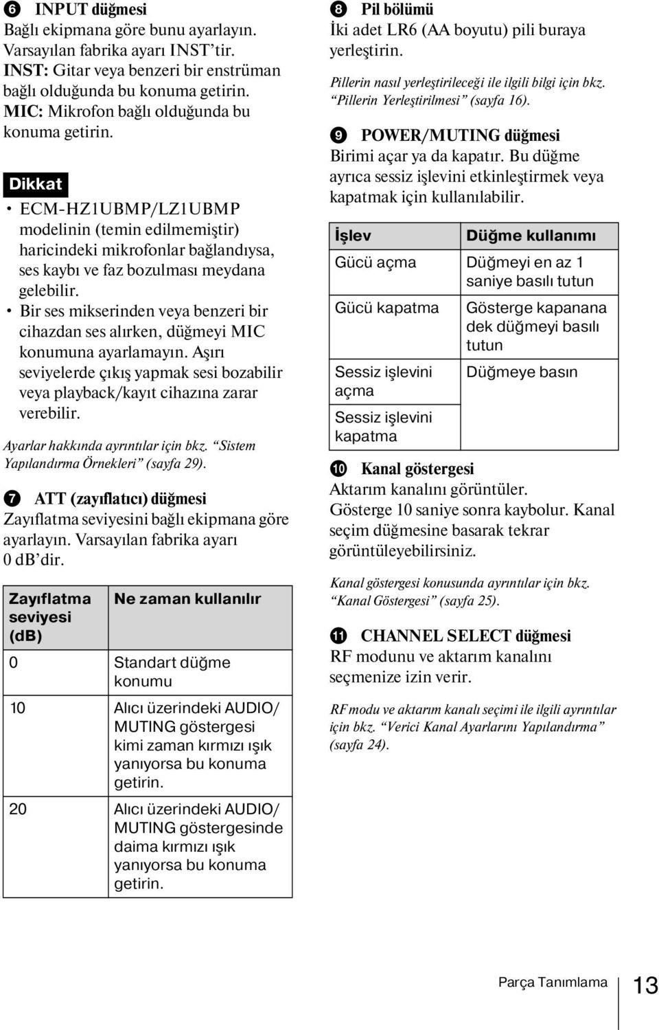 Bir ses mikserinden veya benzeri bir cihazdan ses alırken, düğmeyi MIC konumuna ayarlamayın. Aşırı seviyelerde çıkış yapmak sesi bozabilir veya playback/kayıt cihazına zarar verebilir.