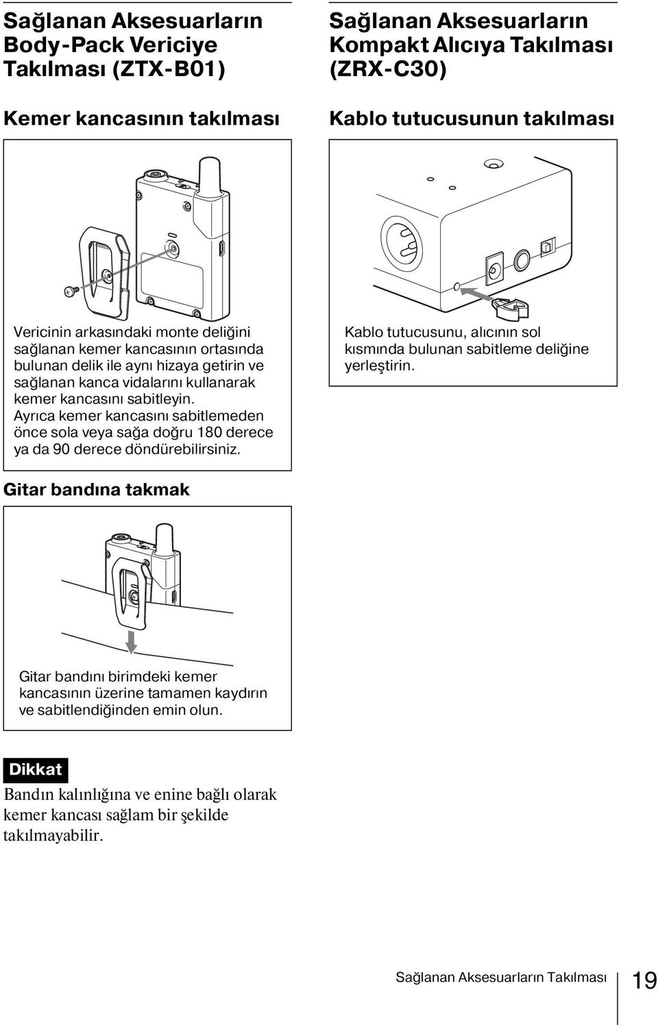 Ayrıca kemer kancasını sabitlemeden önce sola veya sağa doğru 180 derece ya da 90 derece döndürebilirsiniz. Kablo tutucusunu, alıcının sol kısmında bulunan sabitleme deliğine yerleştirin.