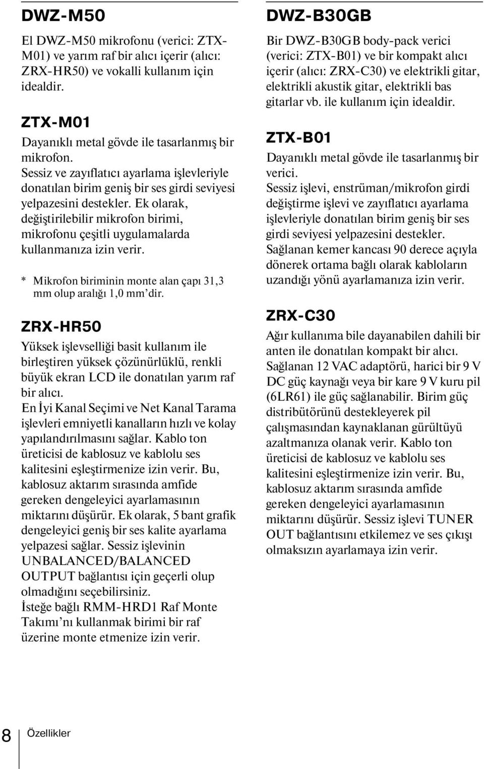 Ek olarak, değiştirilebilir mikrofon birimi, mikrofonu çeşitli uygulamalarda kullanmanıza izin verir. * Mikrofon biriminin monte alan çapı 31,3 mm olup aralığı 1,0 mm dir.