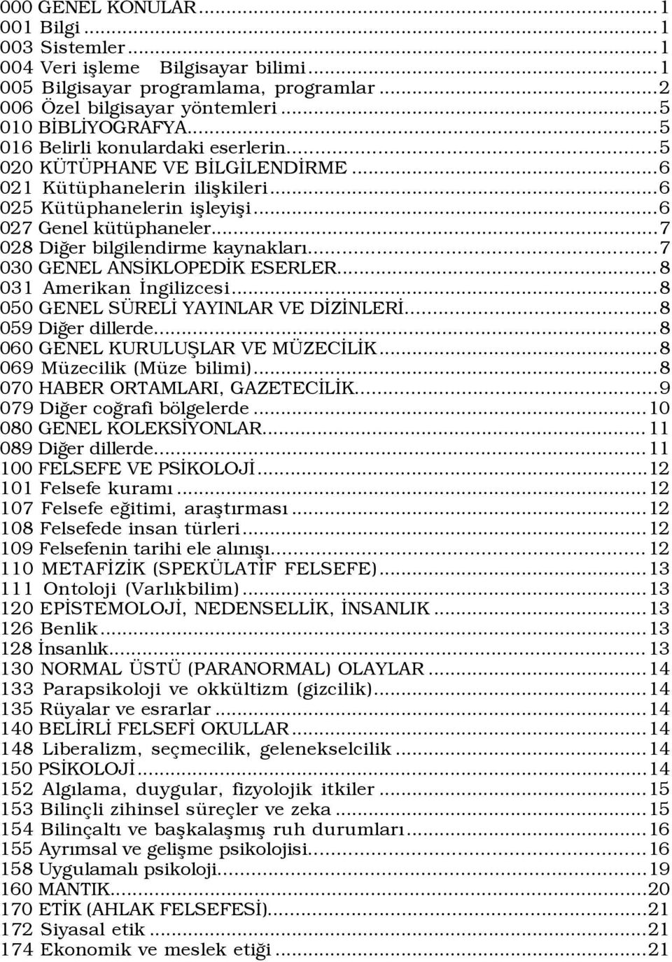 ..7 028 DiÛer bilgilendirme kaynaklarý...7 030 GENEL ANSÜKLOPEDÜK ESERLER... 8 031 Amerikan Üngilizcesi...8 050 GENEL S RELÜ YAYINLAR VE DÜZÜNLERÜ...8 059 DiÛer dillerde.