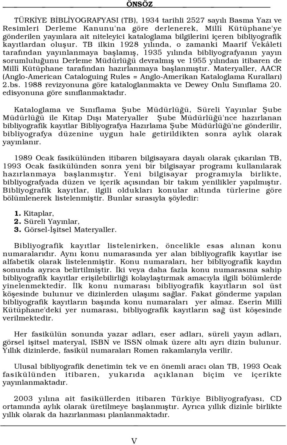 TB ilkin 1928 yýlýnda, o zamanki Maarif Vek leti tarafýndan yayýnlanmaya baßlamýß, 1935 yýlýnda bibliyografyanýn yayýn sorumluluûunu Derleme MŸdŸrlŸÛŸ devralmýß ve 1955 yýlýndan itibaren de Mill