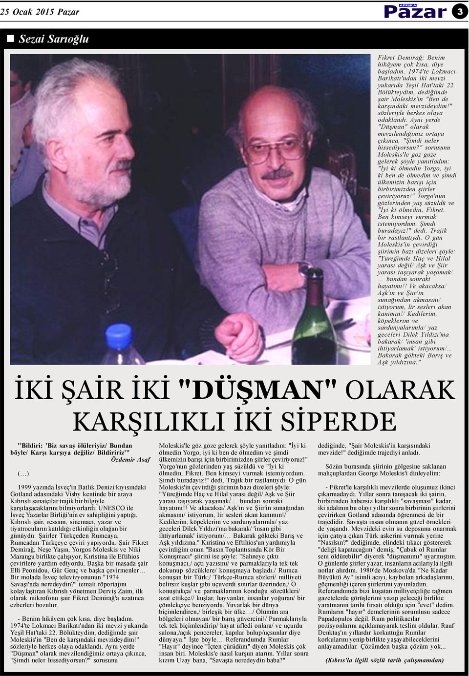 " sorusunu Moleskis'le göz göze gelerek þöyle yanýtladým: "Ýyi ki ölmedin Yorgo, iyi ki ben de ölmedim ve þimdi ülkemizin barýþý için birbirimizden þiirler çeviriyoruz!