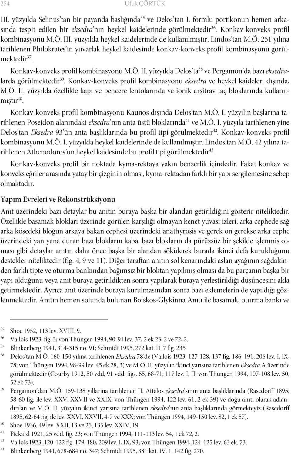 Konkav-konveks profil kombinasyonu M.Ö. II. yüzyılda Delos ta 38 ve Pergamon da bazı eksedralarda görülmektedir 39. Konkav-konveks profil kombinasyonu eksedra ve heykel kaideleri dışında, M.Ö. II. yüzyılda özellikle kapı ve pencere lentolarında ve ionik arşitrav taç bloklarında kullanılmıştır 40.