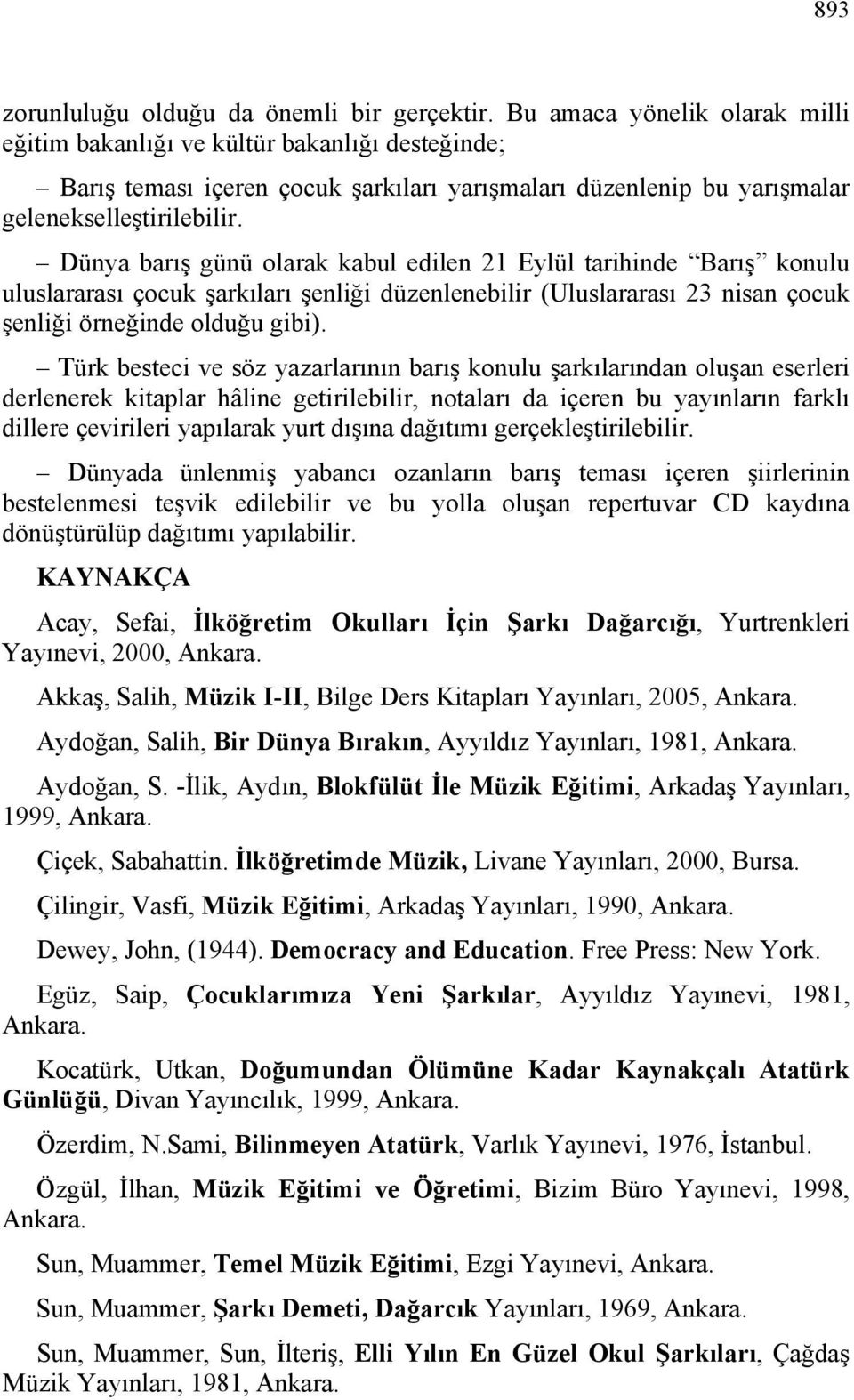 Dünya barış günü olarak kabul edilen 21 Eylül tarihinde Barış konulu uluslararası çocuk şarkıları şenliği düzenlenebilir (Uluslararası 23 nisan çocuk şenliği örneğinde olduğu gibi).