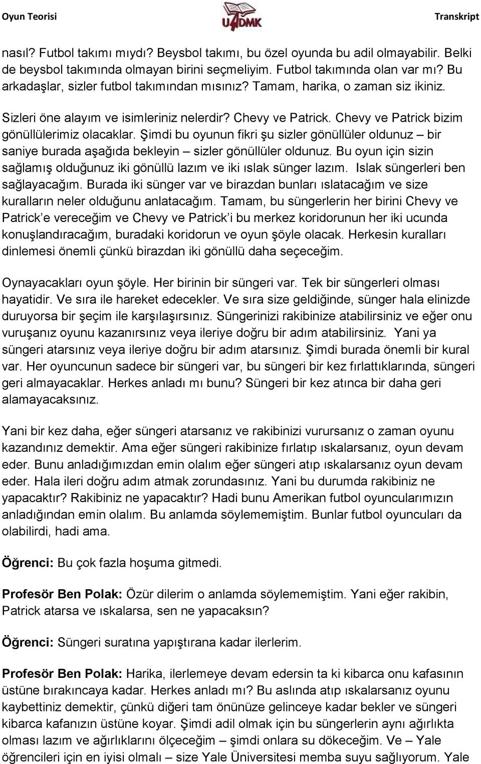 Şimdi bu oyunun fikri şu sizler gönüllüler oldunuz bir saniye burada aşağıda bekleyin sizler gönüllüler oldunuz. Bu oyun için sizin sağlamış olduğunuz iki gönüllü lazım ve iki ıslak sünger lazım.