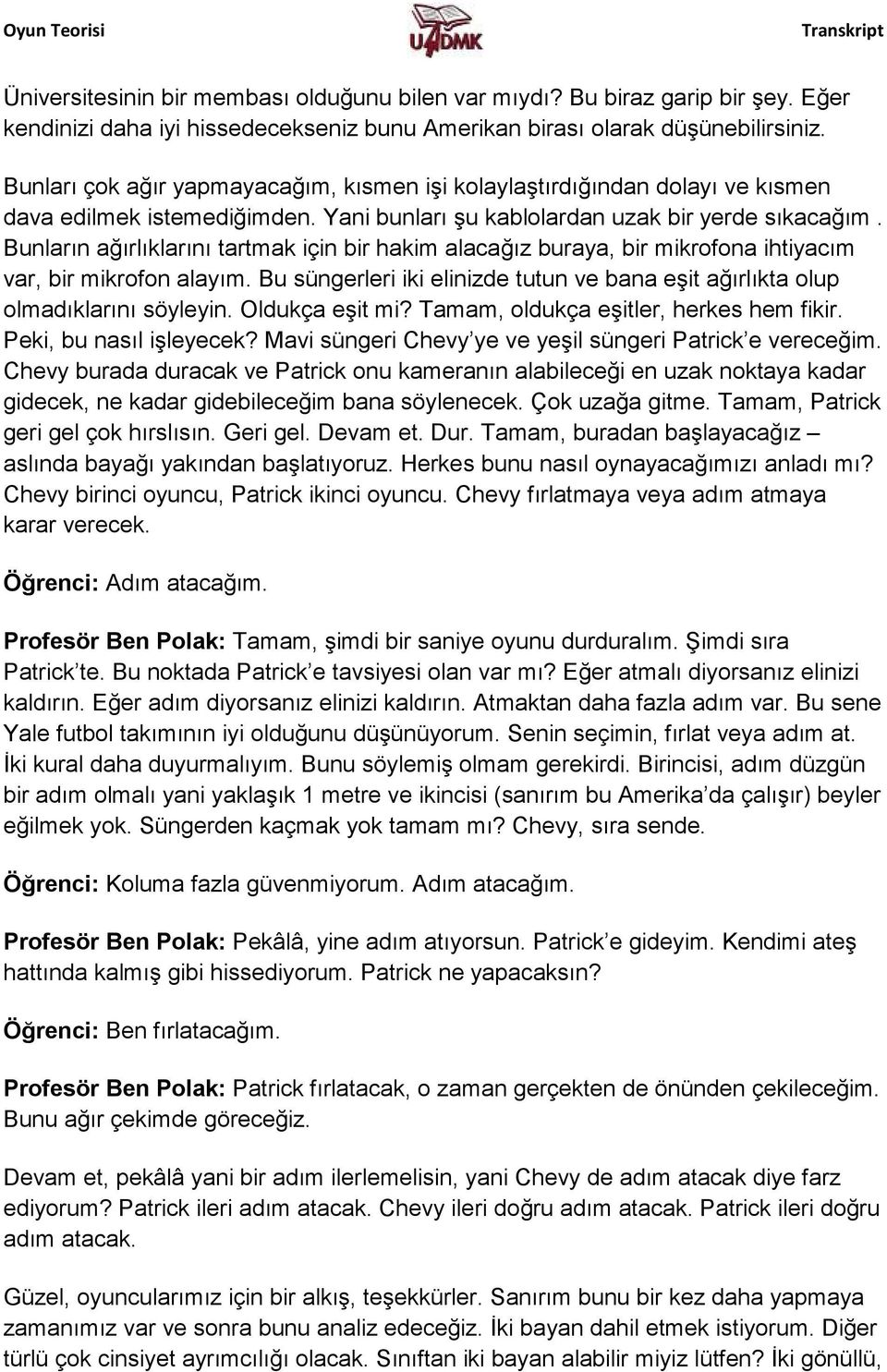 Bunların ağırlıklarını tartmak için bir hakim alacağız buraya, bir mikrofona ihtiyacım var, bir mikrofon alayım. Bu süngerleri iki elinizde tutun ve bana eşit ağırlıkta olup olmadıklarını söyleyin.