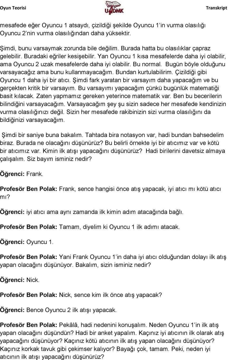 Bugün böyle olduğunu varsayacağız ama bunu kullanmayacağım. Bundan kurtulabilirim. Çizildiği gibi Oyuncu 1 daha iyi bir atıcı.