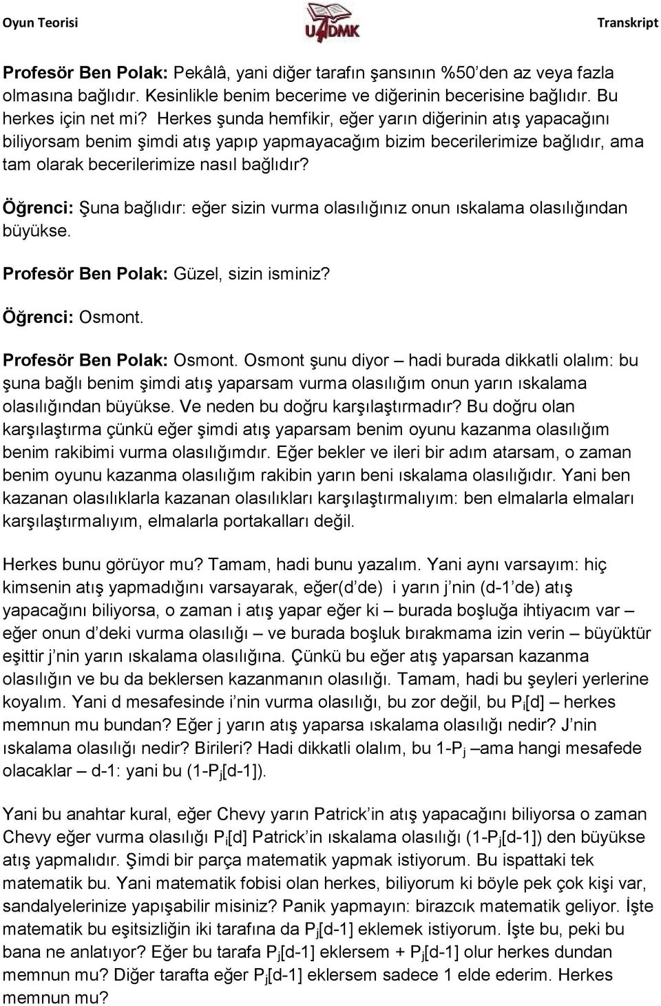 Öğrenci: Şuna bağlıdır: eğer sizin vurma olasılığınız onun ıskalama olasılığından büyükse. Profesör Ben Polak: Güzel, sizin isminiz? Öğrenci: Osmont. Profesör Ben Polak: Osmont.