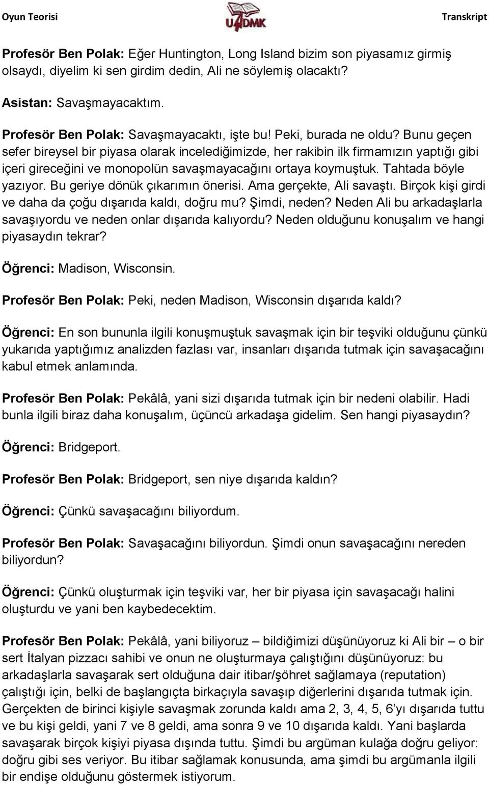 Bunu geçen sefer bireysel bir piyasa olarak incelediğimizde, her rakibin ilk firmamızın yaptığı gibi içeri gireceğini ve monopolün savaşmayacağını ortaya koymuştuk. Tahtada böyle yazıyor.