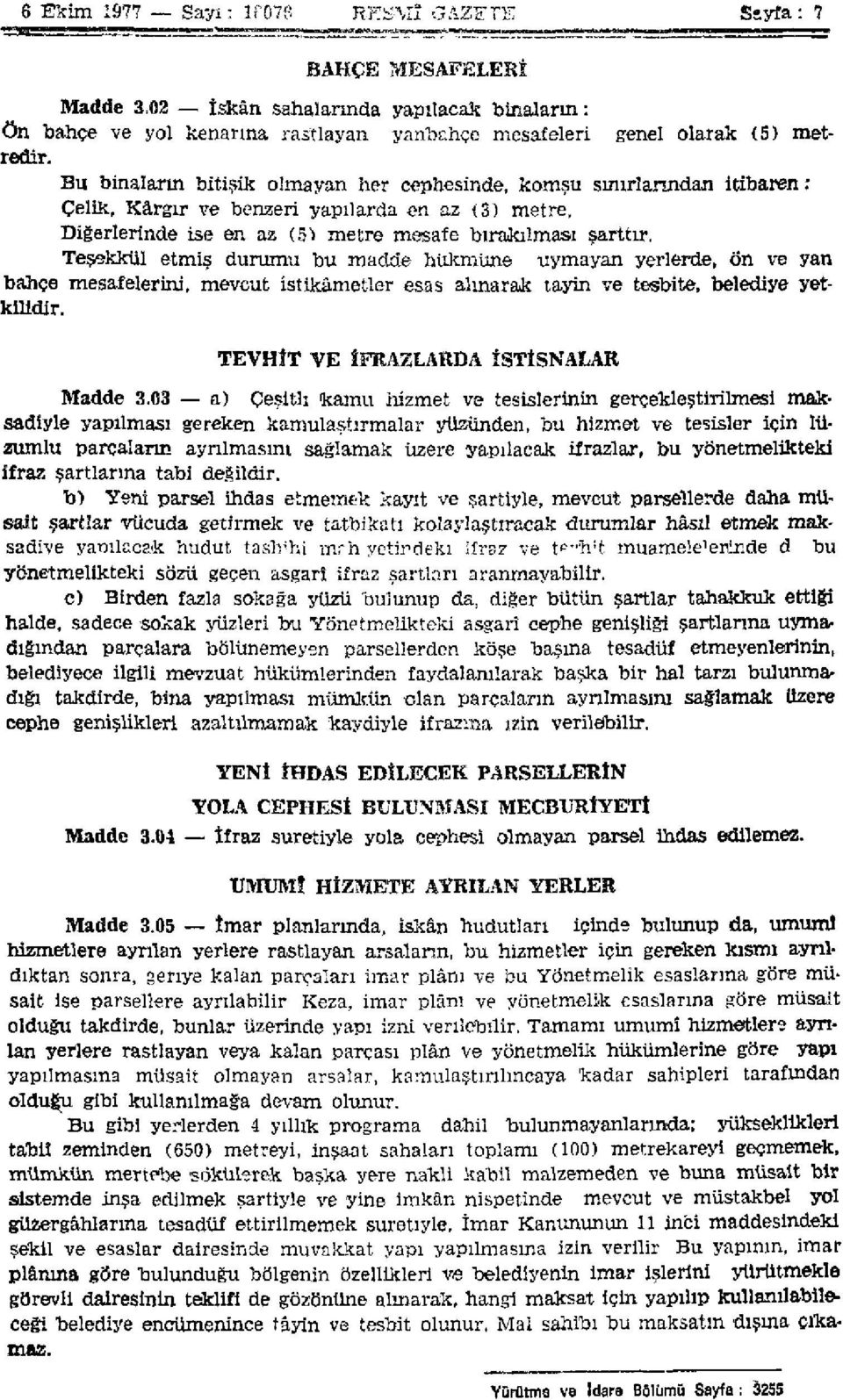 Teşekkül etmiş durumu bu madde hükmüne uymayan yerlerde, ön ve yan bahçe mesafelerini, mevcut istikâmetler esas alınarak tayin ve tesbite, belediye yetkilidir. TEVHİT VE İFRAZLARDA İSTİSNALAR Madde 3.