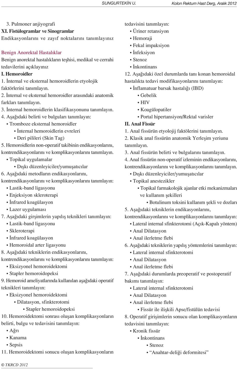 Hemoroidler 1. nternal ve eksternal hemoroidlerin etyolojik faktörlerini tan mlay n. 2. nternal ve eksternal hemoroidler aras ndaki anatomik farklar tan mlay n. 3.