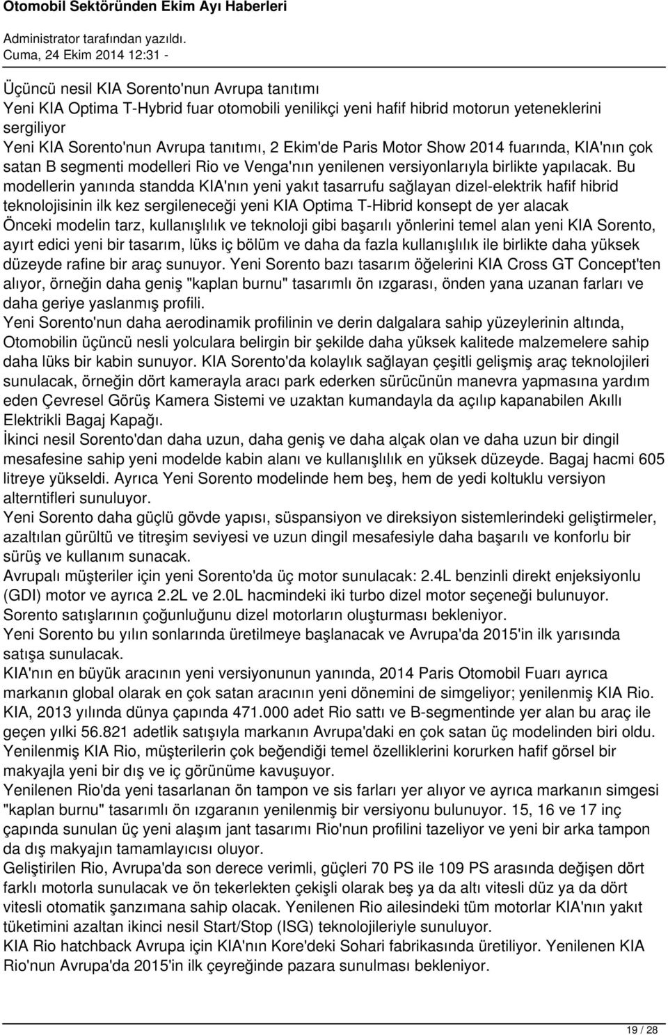 Bu modellerin yanında standda KIA'nın yeni yakıt tasarrufu sağlayan dizel-elektrik hafif hibrid teknolojisinin ilk kez sergileneceği yeni KIA Optima T-Hibrid konsept de yer alacak Önceki modelin