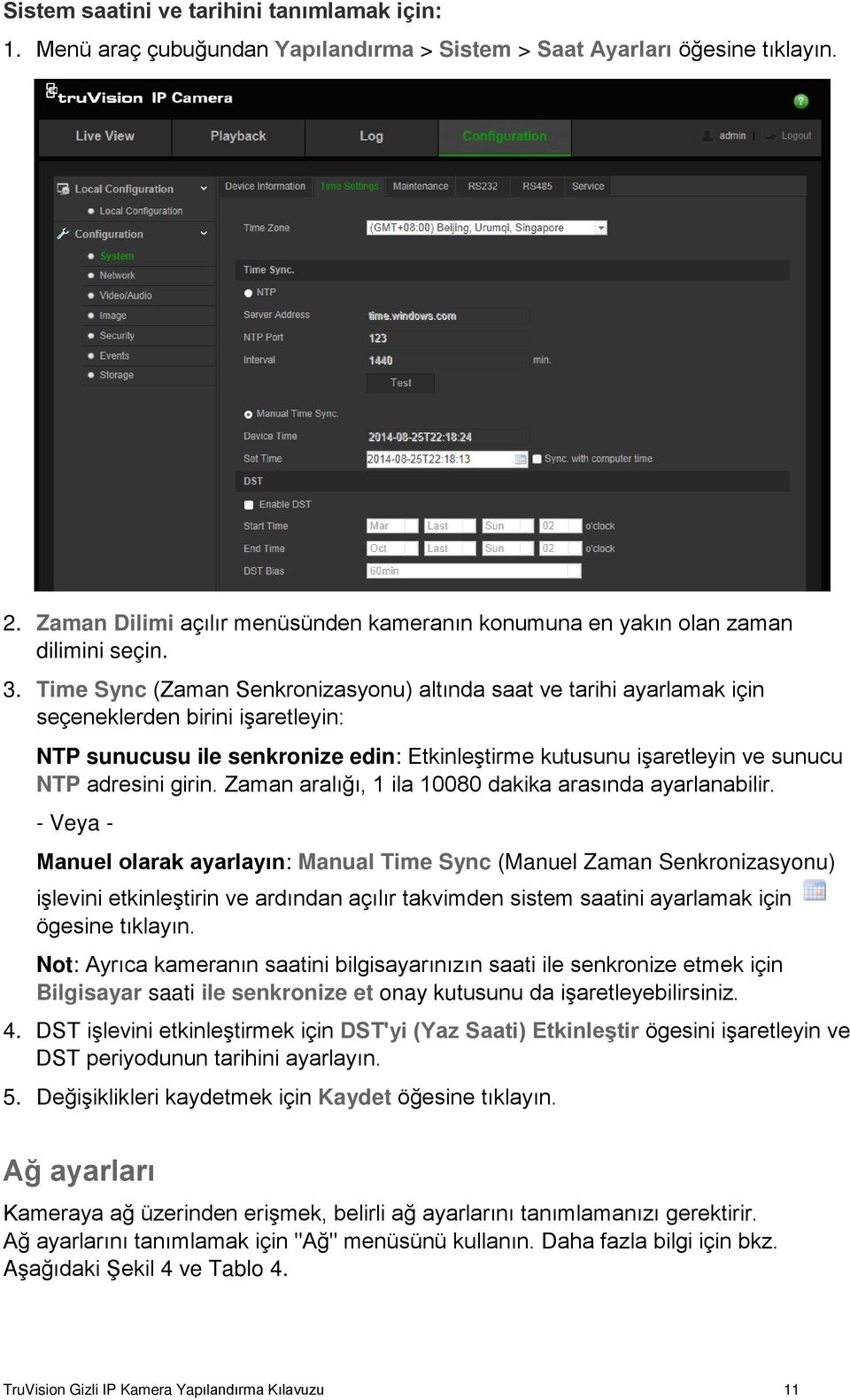 Time Sync (Zaman Senkronizasyonu) altında saat ve tarihi ayarlamak için seçeneklerden birini işaretleyin: NTP sunucusu ile senkronize edin: Etkinleştirme kutusunu işaretleyin ve sunucu NTP adresini