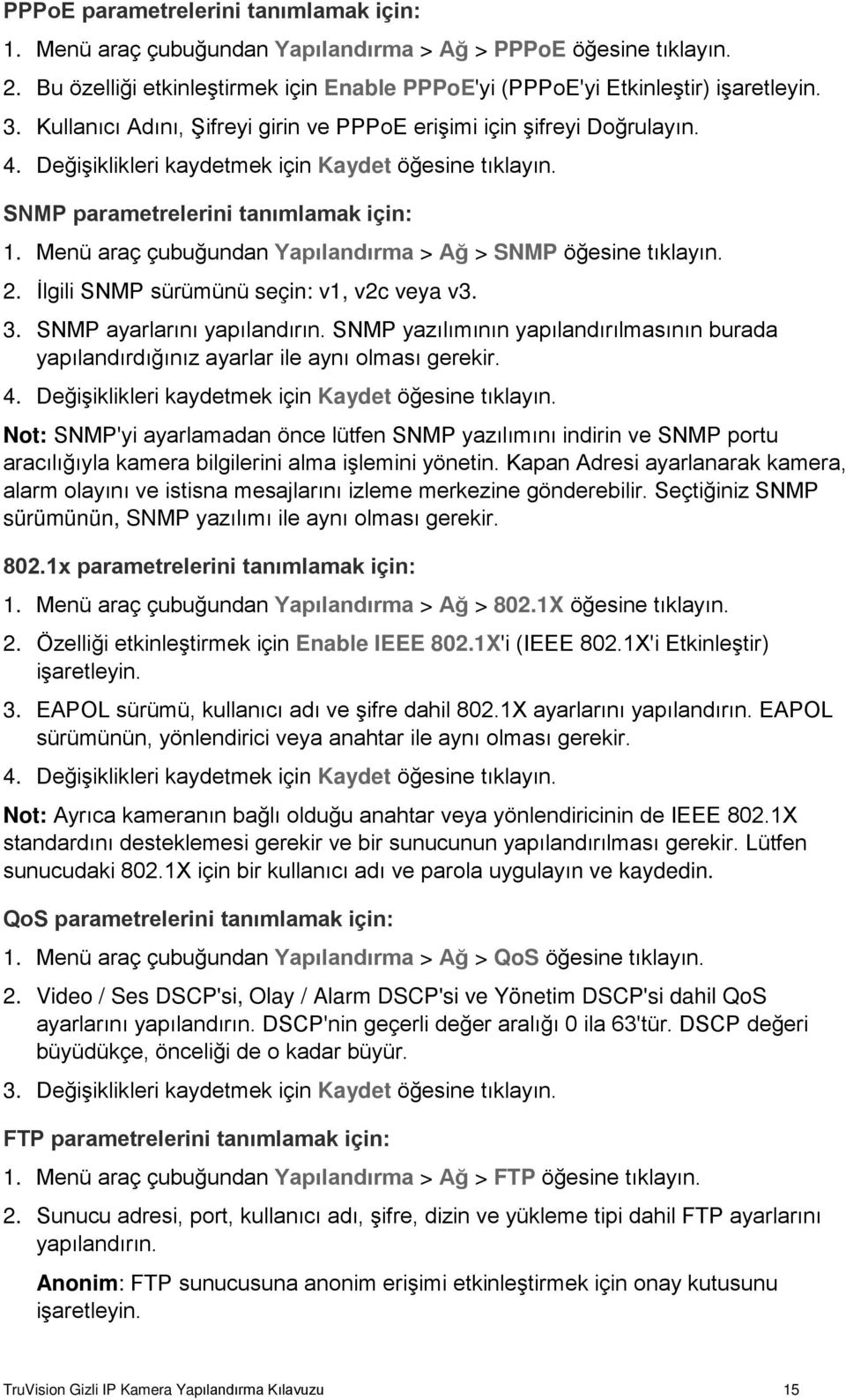 Menü araç çubuğundan Yapılandırma > Ağ > SNMP öğesine tıklayın. 2. İlgili SNMP sürümünü seçin: v1, v2c veya v3. 3. SNMP ayarlarını yapılandırın.