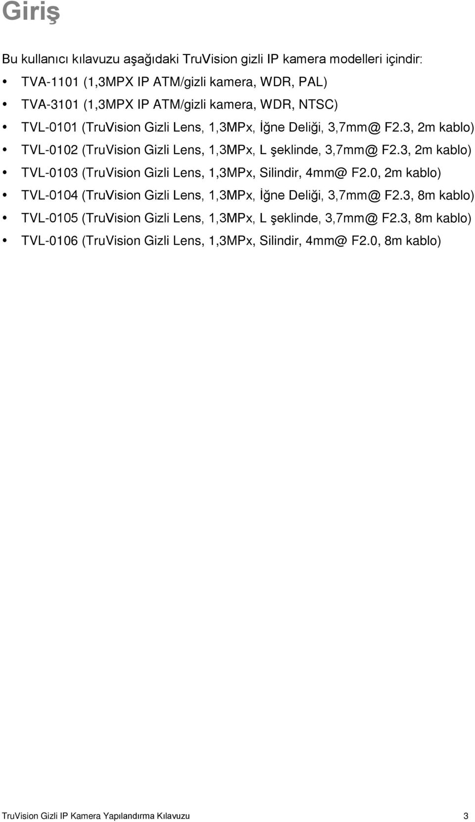 3, 2m kablo) TVL-0103 (TruVision Gizli Lens, 1,3MPx, Silindir, 4mm@ F2.0, 2m kablo) TVL-0104 (TruVision Gizli Lens, 1,3MPx, İğne Deliği, 3,7mm@ F2.