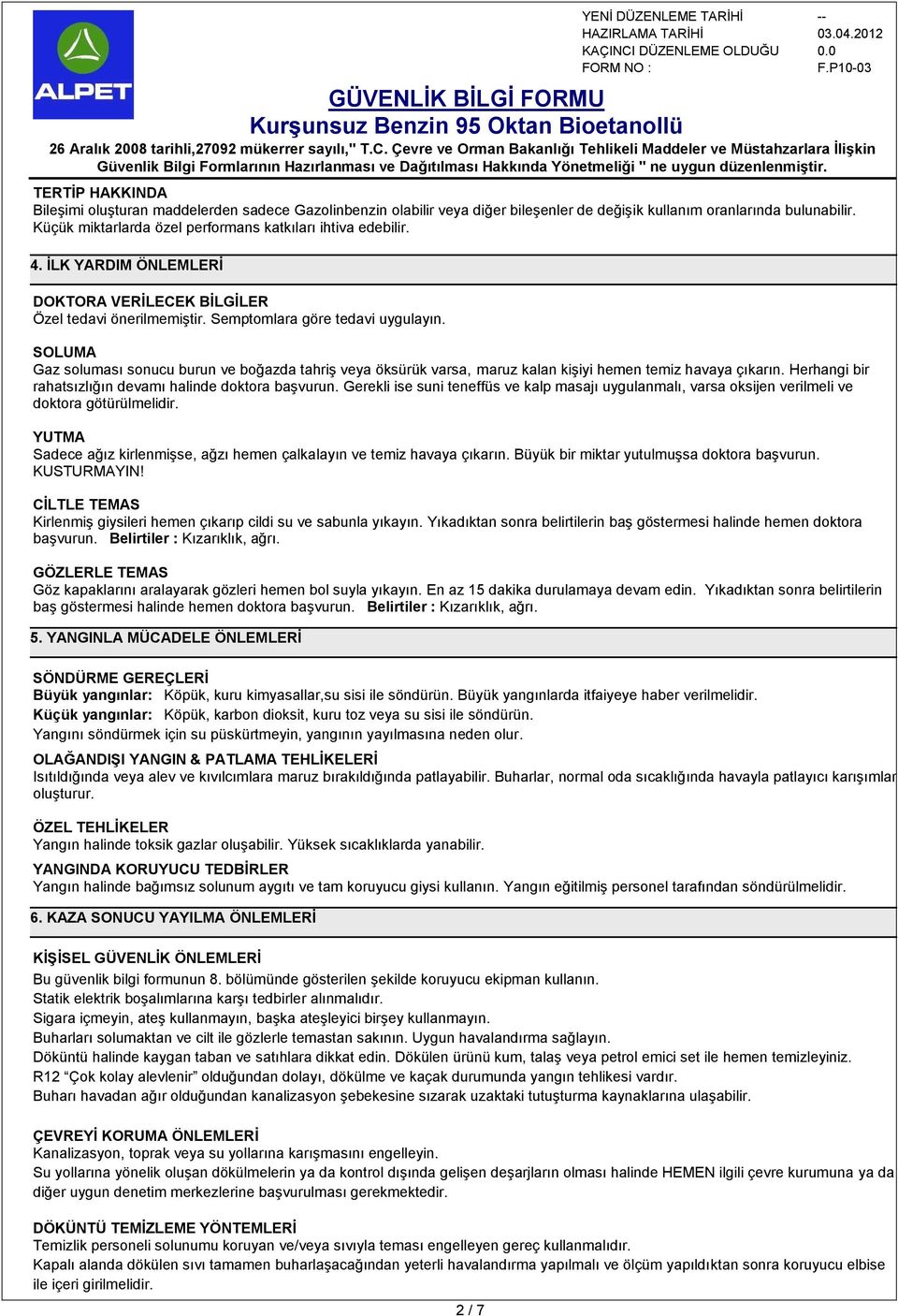 SOLUMA Gaz soluması sonucu burun ve boğazda tahriş veya öksürük varsa, maruz kalan kişiyi hemen temiz havaya çıkarın. Herhangi bir rahatsızlığın devamı halinde doktora başvurun.