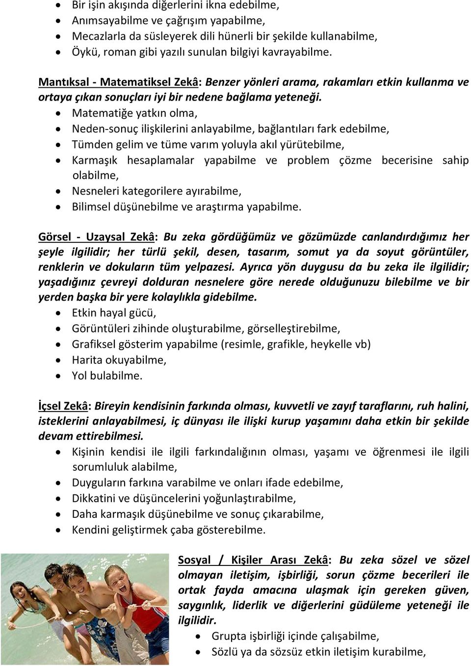 Matematiğe yatkın olma, Neden-sonuç ilişkilerini anlayabilme, bağlantıları fark edebilme, Tümden gelim ve tüme varım yoluyla akıl yürütebilme, Karmaşık hesaplamalar yapabilme ve problem çözme