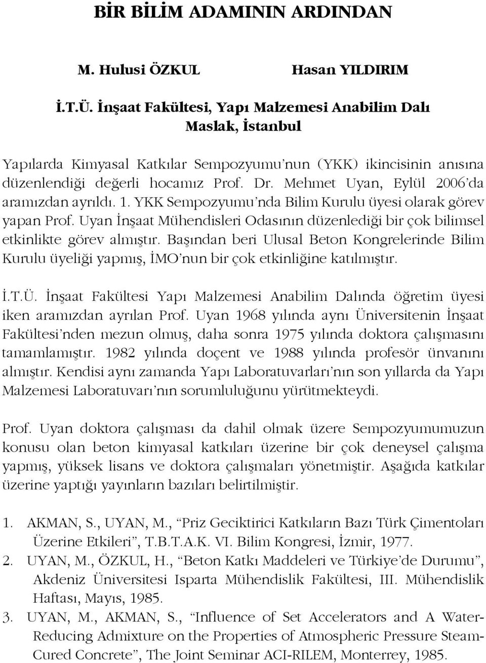 Mehmet Uyan, Eylül 26 da aramızdan ayrıldı. 1. YKK Sempozyumu nda Bilim Kurulu üyesi olarak görev yapan Prof. Uyan İnşaat Mühendisleri Odasının düzenlediği bir çok bilimsel etkinlikte görev almıştır.