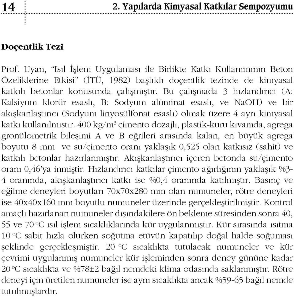 4 kg/m 3 çimento dozajlı, plastik-kuru kıvamda, agrega gronülometrik bileşimi A ve B eğrileri arasında kalan, en büyük agrega boyutu 8 mm ve su/çimento oranı yaklaşık,525 olan katkısız (şahit) ve