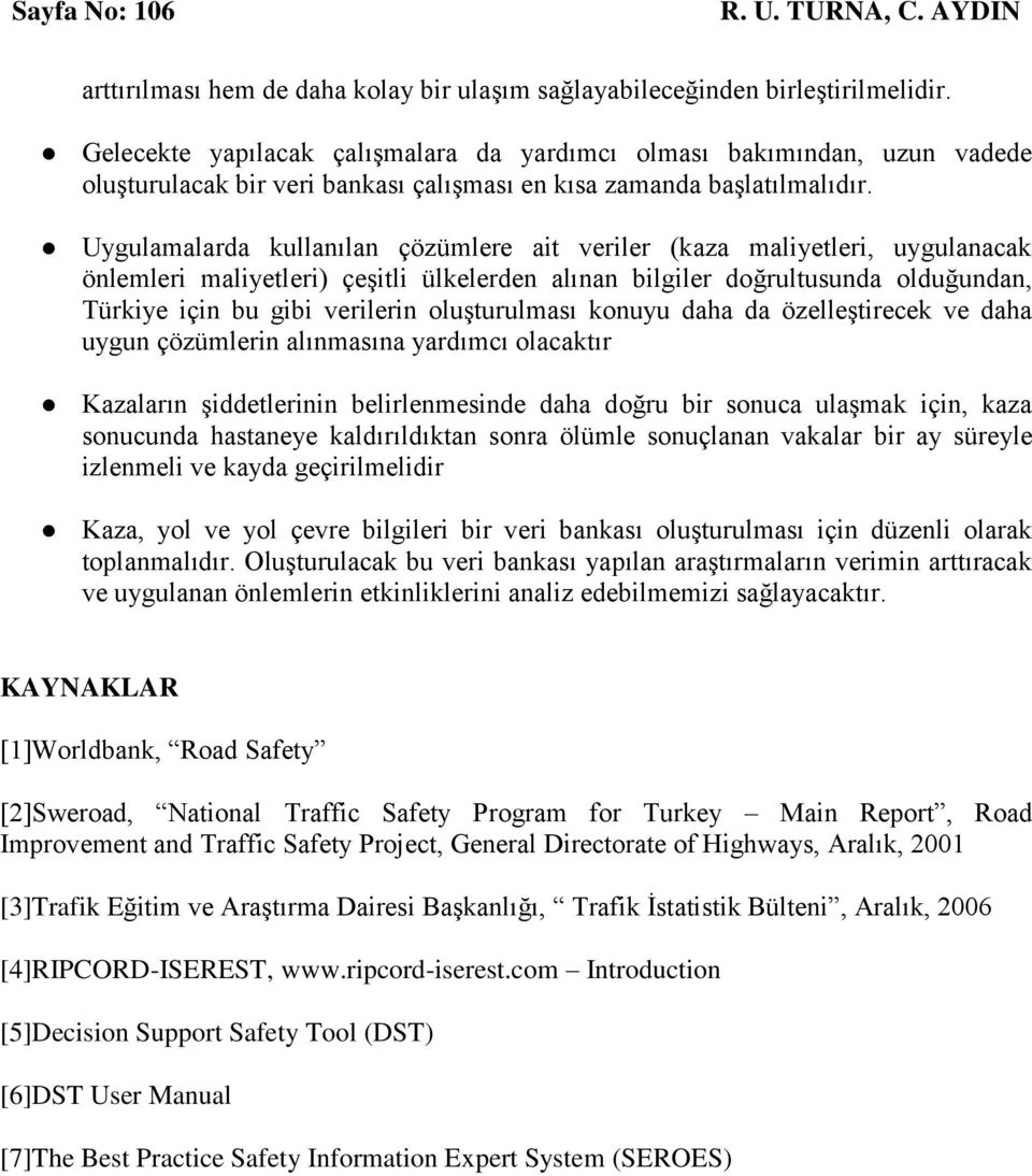 Uygulamalarda kullanılan çözümlere ait veriler (kaza maliyetleri, uygulanacak önlemleri maliyetleri) çeşitli ülkelerden alınan bilgiler doğrultusunda olduğundan, Türkiye için bu gibi verilerin