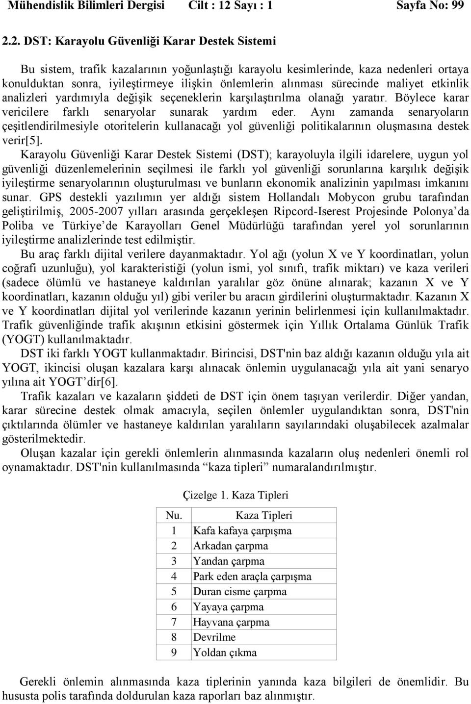 2. DST: Karayolu Güvenliği Karar Destek Sistemi Bu sistem, trafik kazalarının yoğunlaştığı karayolu kesimlerinde, kaza nedenleri ortaya konulduktan sonra, iyileştirmeye ilişkin önlemlerin alınması