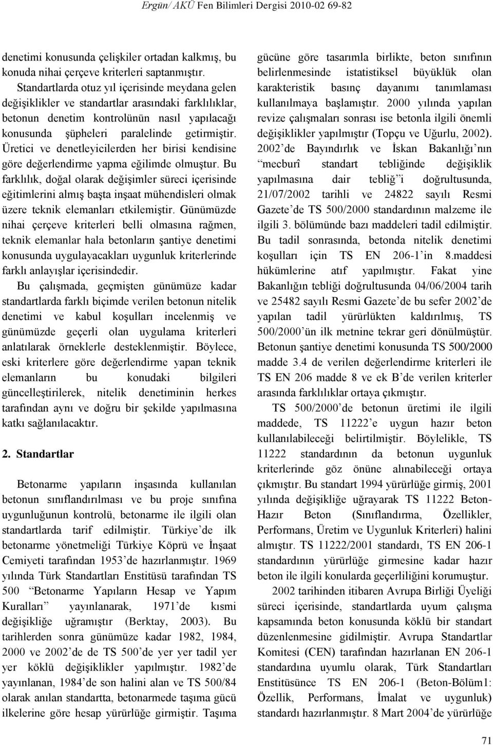 Üretici ve denetleyicilerden her birisi kendisine göre değerlendirme yapma eğilimde olmuştur.