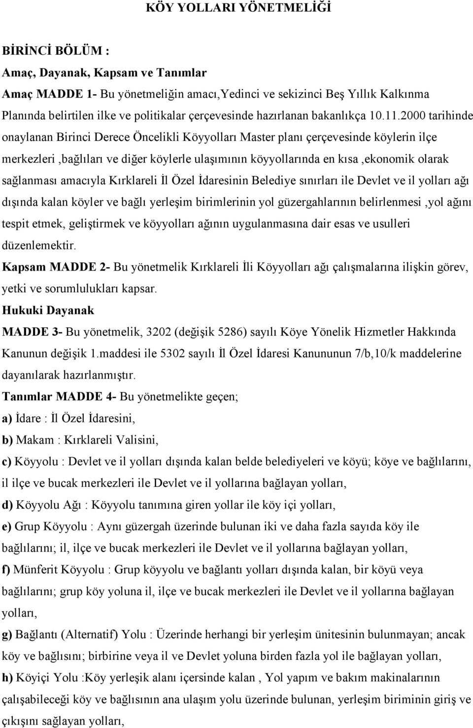 2000 tarihinde onaylanan Birinci Derece Öncelikli Köyyolları Master planı çerçevesinde köylerin ilçe merkezleri,bağlıları ve diğer köylerle ulaşımının köyyollarında en kısa,ekonomik olarak sağlanması