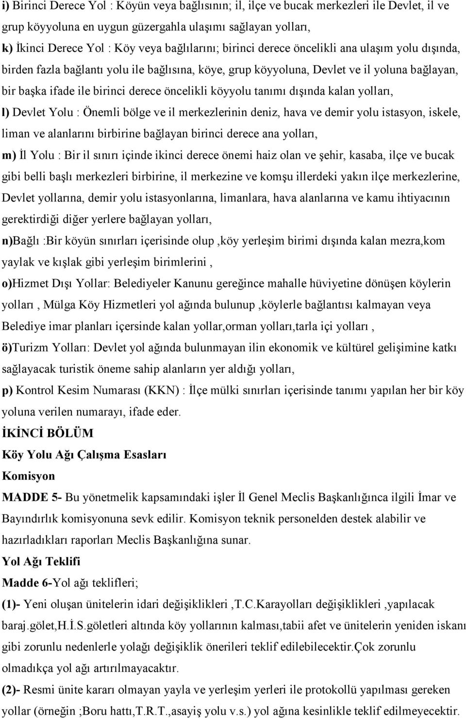 tanımı dışında kalan yolları, l) Devlet Yolu : Önemli bölge ve il merkezlerinin deniz, hava ve demir yolu istasyon, iskele, liman ve alanlarını birbirine bağlayan birinci derece ana yolları, m) Đl