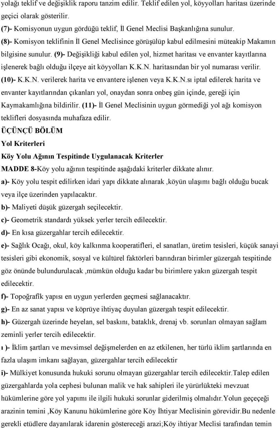 (9)- Değişikliği kabul edilen yol, hizmet haritası ve envanter kayıtlarına işlenerek bağlı olduğu ilçeye ait köyyolları K.K.N. haritasından bir yol numarası verilir. (10)- K.K.N. verilerek harita ve envantere işlenen veya K.