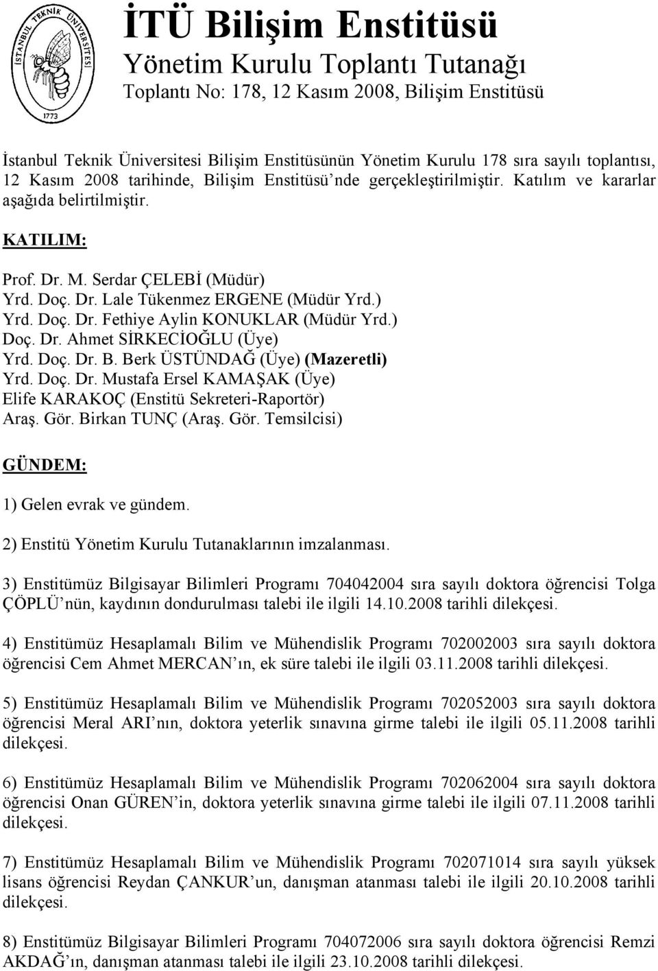 ) Yrd. Doç. Dr. Fethiye Aylin KONUKLAR (Müdür Yrd.) Doç. Dr. Ahmet SİRKECİOĞLU (Üye) Yrd. Doç. Dr. B. Berk ÜSTÜNDAĞ (Üye) (Mazeretli) Yrd. Doç. Dr. Mustafa Ersel KAMAŞAK (Üye) Elife KARAKOÇ (Enstitü Sekreteri-Raportör) Araş.