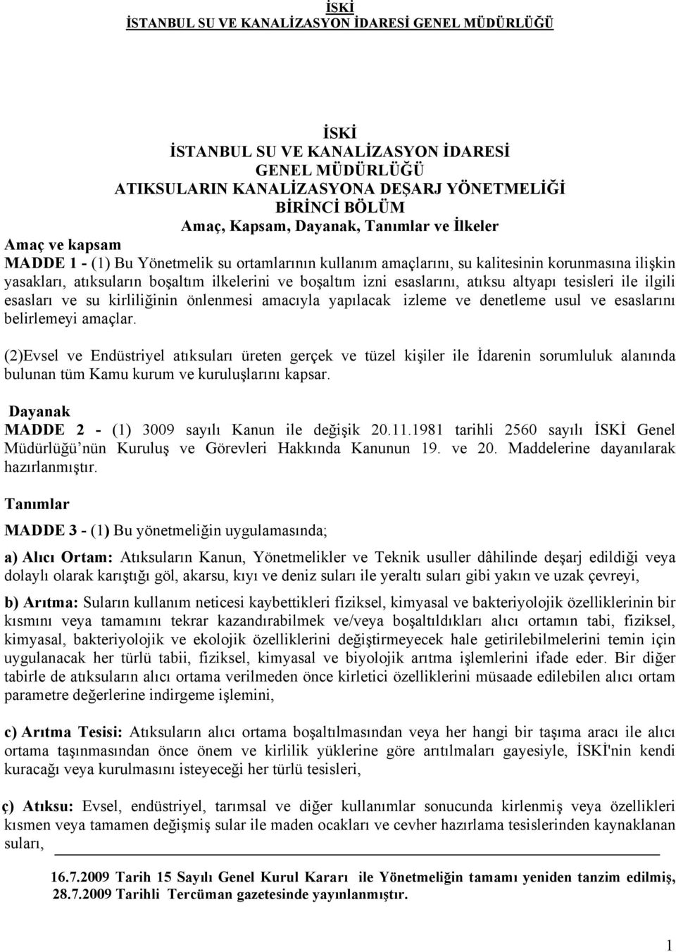 esaslarını, atıksu altyapı tesisleri ile ilgili esasları ve su kirliliğinin önlenmesi amacıyla yapılacak izleme ve denetleme usul ve esaslarını belirlemeyi amaçlar.