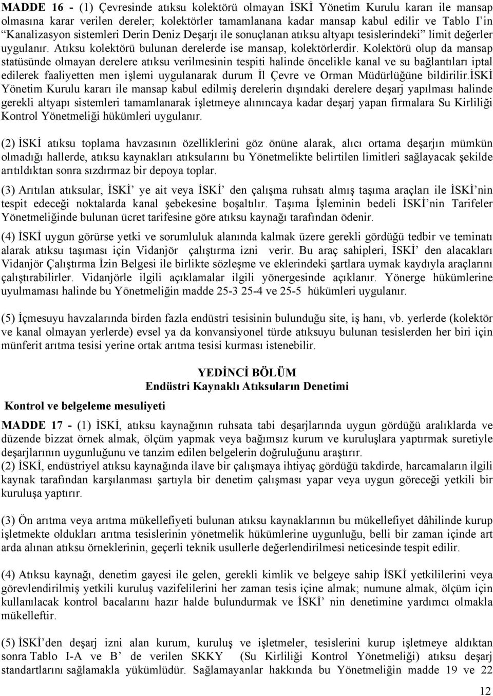 Kolektörü olup da mansap statüsünde olmayan derelere atıksu verilmesinin tespiti halinde öncelikle kanal ve su bağlantıları iptal edilerek faaliyetten men işlemi uygulanarak durum İl Çevre ve Orman