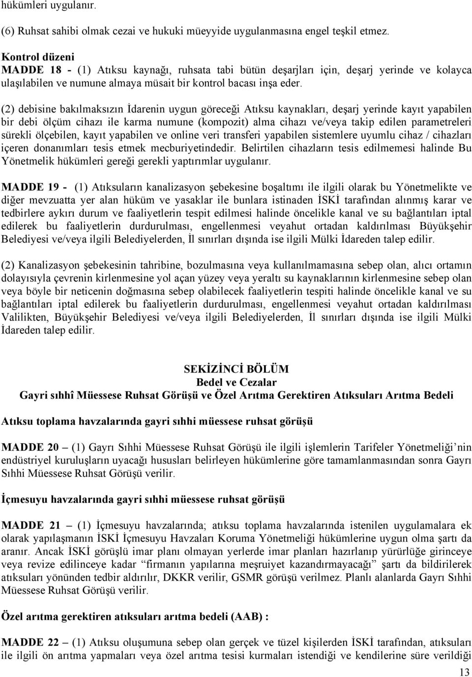 (2) debisine bakılmaksızın İdarenin uygun göreceği Atıksu kaynakları, deşarj yerinde kayıt yapabilen bir debi ölçüm cihazı ile karma numune (kompozit) alma cihazı ve/veya takip edilen parametreleri