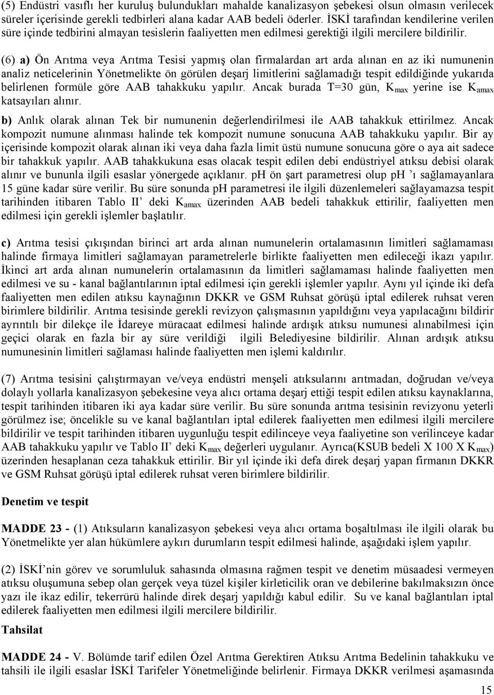 (6) a) Ön Arıtma veya Arıtma Tesisi yapmış olan firmalardan art arda alınan en az iki numunenin analiz neticelerinin Yönetmelikte ön görülen deşarj limitlerini sağlamadığı tespit edildiğinde yukarıda