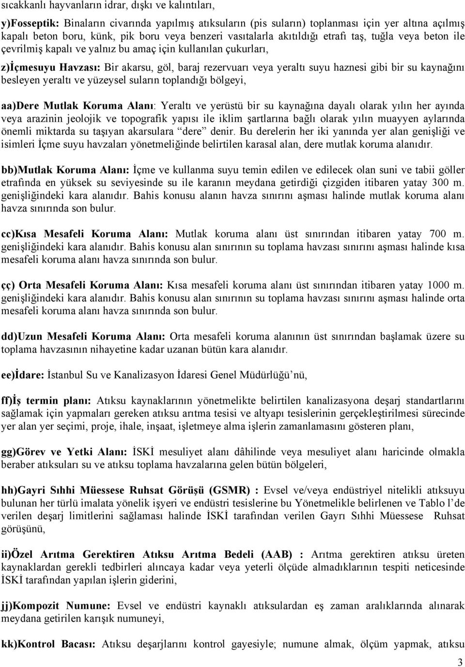 haznesi gibi bir su kaynağını besleyen yeraltı ve yüzeysel suların toplandığı bölgeyi, aa)dere Mutlak Koruma Alanı: Yeraltı ve yerüstü bir su kaynağına dayalı olarak yılın her ayında veya arazinin