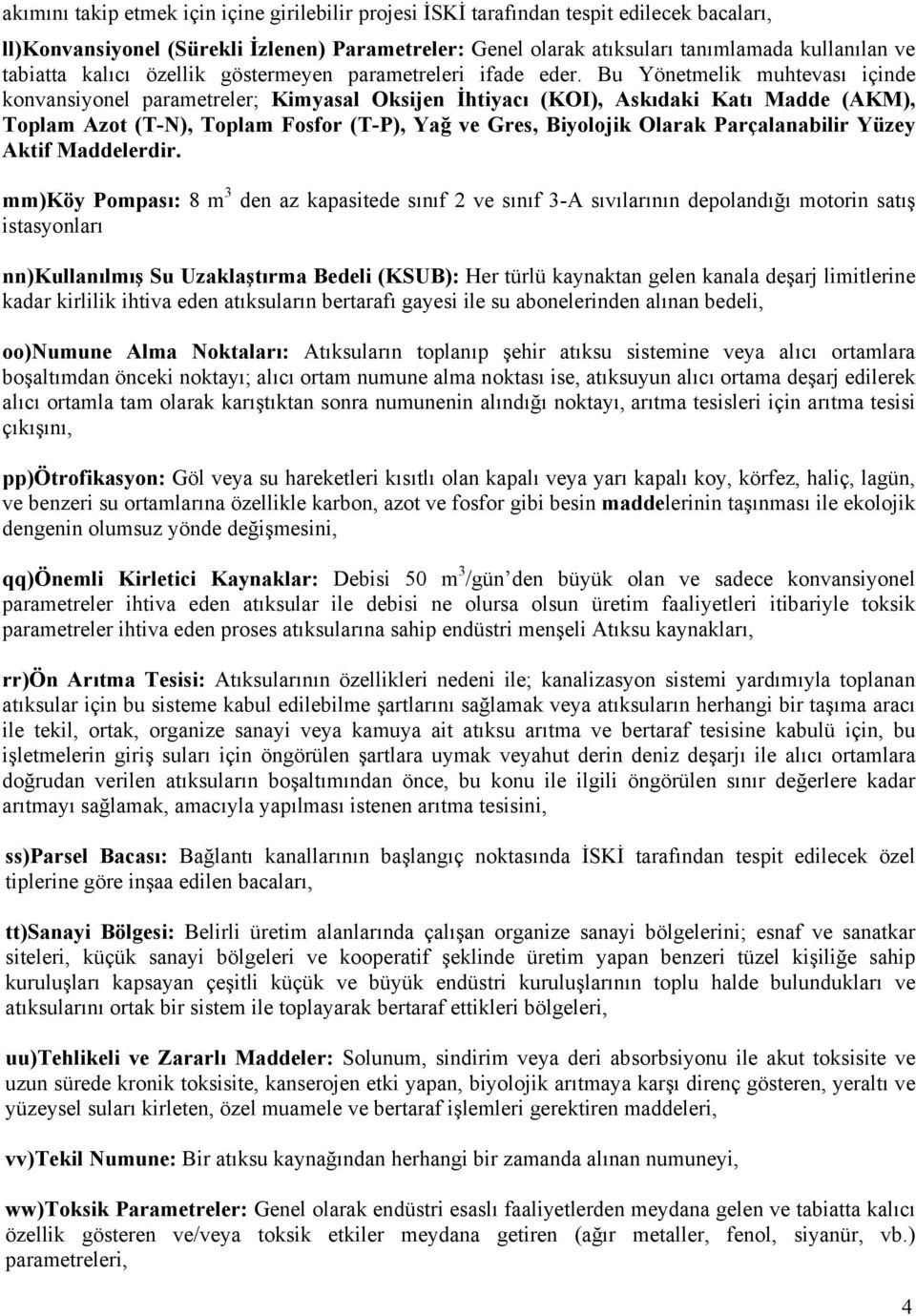 Bu Yönetmelik muhtevası içinde konvansiyonel parametreler; Kimyasal Oksijen İhtiyacı (KOI), Askıdaki Katı Madde (AKM), Toplam Azot (T-N), Toplam Fosfor (T-P), Yağ ve Gres, Biyolojik Olarak