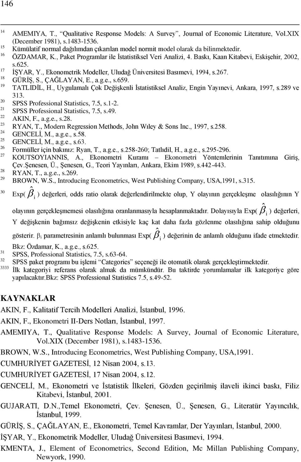 , Ekonometrk Modeller, Uludağ Ünverstes Basımev, 1994, s.267. GÜRĠġ, S., ÇAĞLAYAN, E., a.g.e., s.659. TATLIDĠL, H., Uygulamalı Çok DeğĢkenl Ġstatstksel Analz, Engn Yayınev, Ankara, 1997, s.289 ve 313.