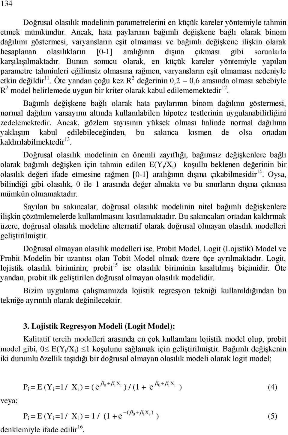 sorunlarla karģılaģılmaktadır. Bunun sonucu olarak, en küçük kareler yöntemyle yapılan parametre tahmnler eğlmsz olmasına rağmen, varyansların eģt olmaması nedenyle etkn değldr 11.