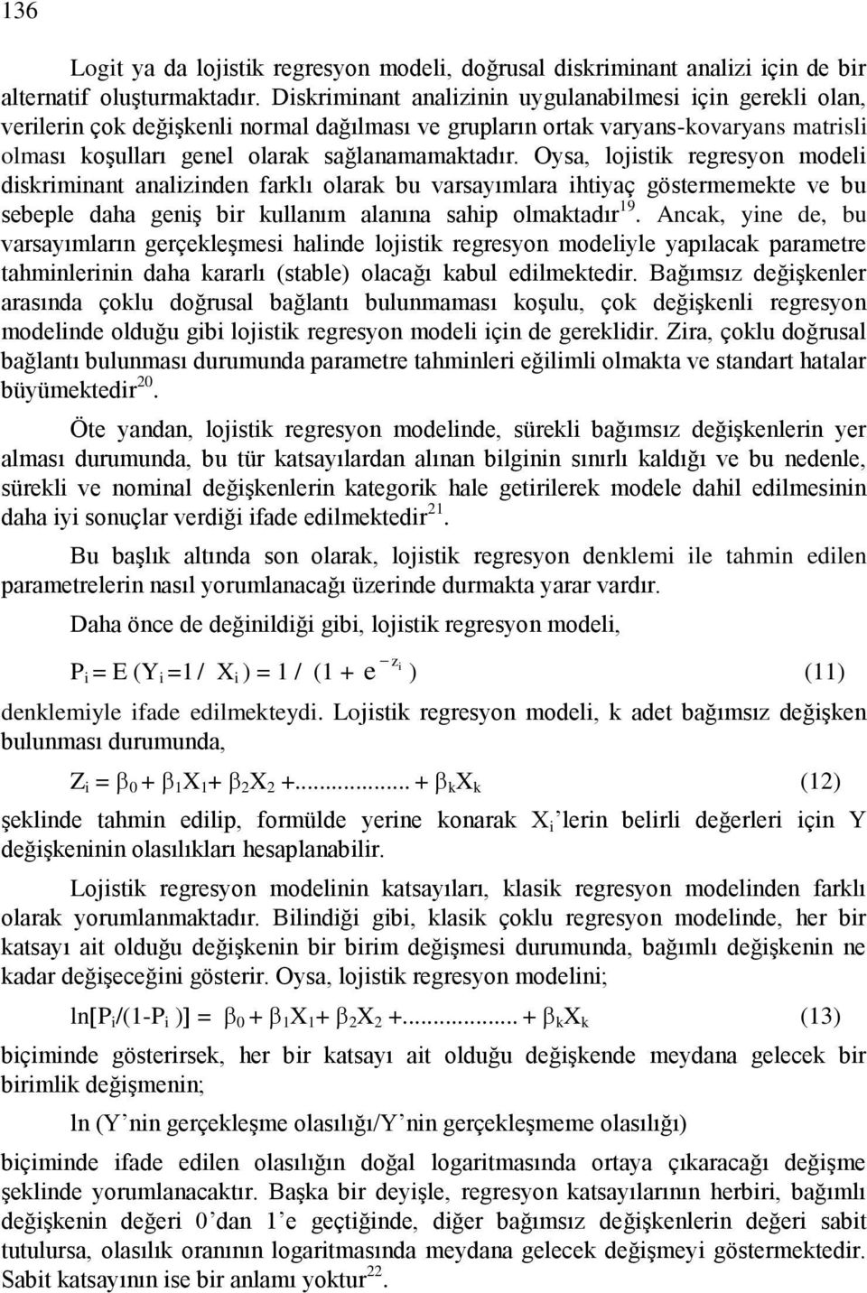 Oysa, lojstk regresyon model dskrmnant analznden farklı olarak bu varsayımlara htyaç göstermemekte ve bu sebeple daha genģ br kullanım alanına sahp olmaktadır 19.